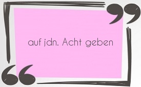 auf jemandenAcht geben