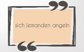 sich jemanden angeln